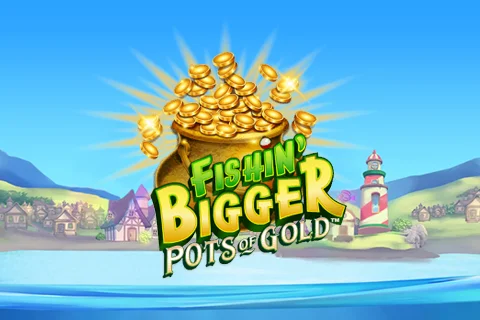Fishin’ BIGGER Pots of Gold